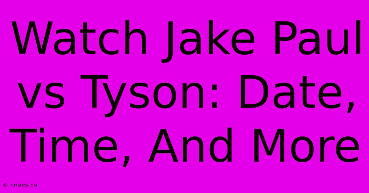 Watch Jake Paul Vs Tyson: Date, Time, And More 