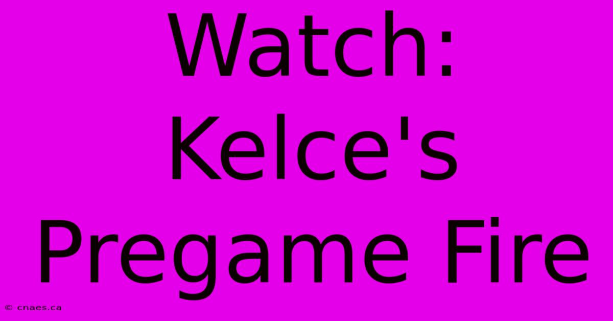 Watch: Kelce's Pregame Fire