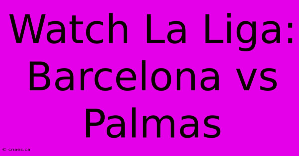 Watch La Liga: Barcelona Vs Palmas