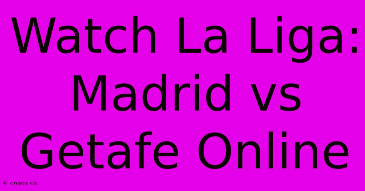 Watch La Liga: Madrid Vs Getafe Online