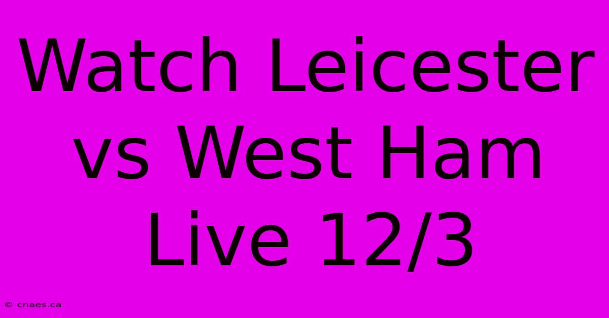 Watch Leicester Vs West Ham Live 12/3