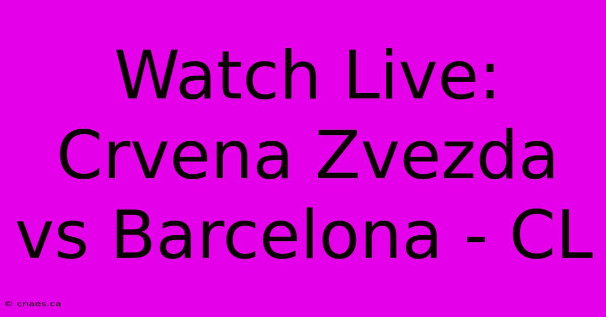 Watch Live: Crvena Zvezda Vs Barcelona - CL