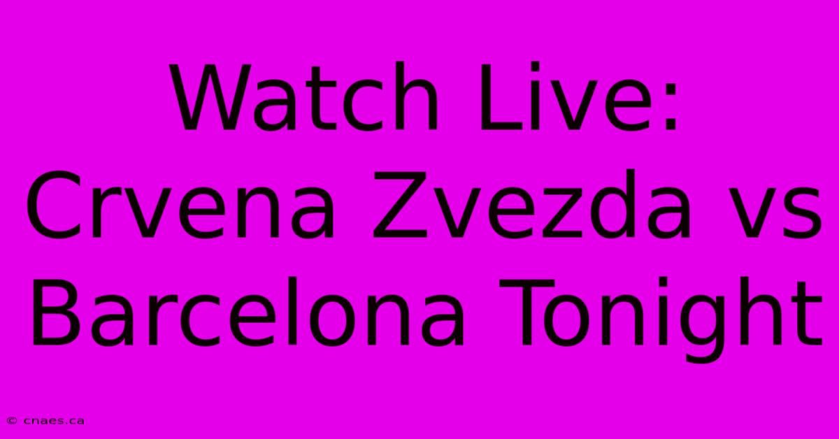 Watch Live: Crvena Zvezda Vs Barcelona Tonight