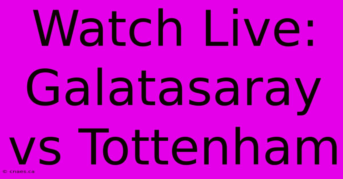 Watch Live: Galatasaray Vs Tottenham