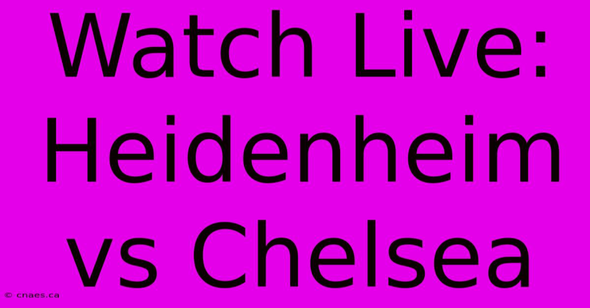 Watch Live: Heidenheim Vs Chelsea