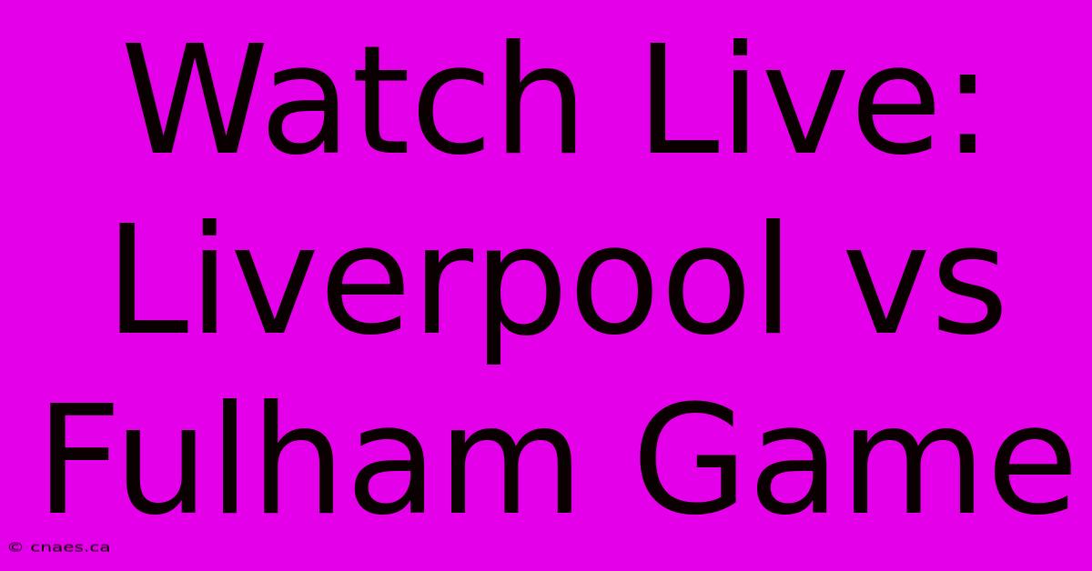 Watch Live: Liverpool Vs Fulham Game