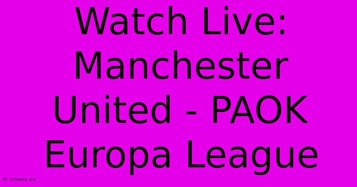 Watch Live: Manchester United - PAOK Europa League