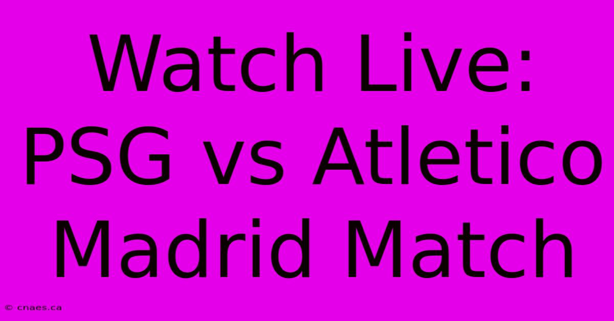 Watch Live: PSG Vs Atletico Madrid Match