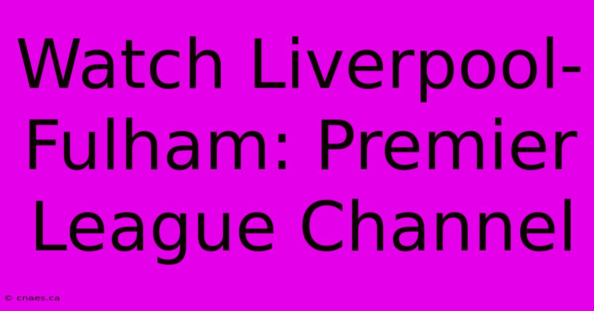 Watch Liverpool-Fulham: Premier League Channel