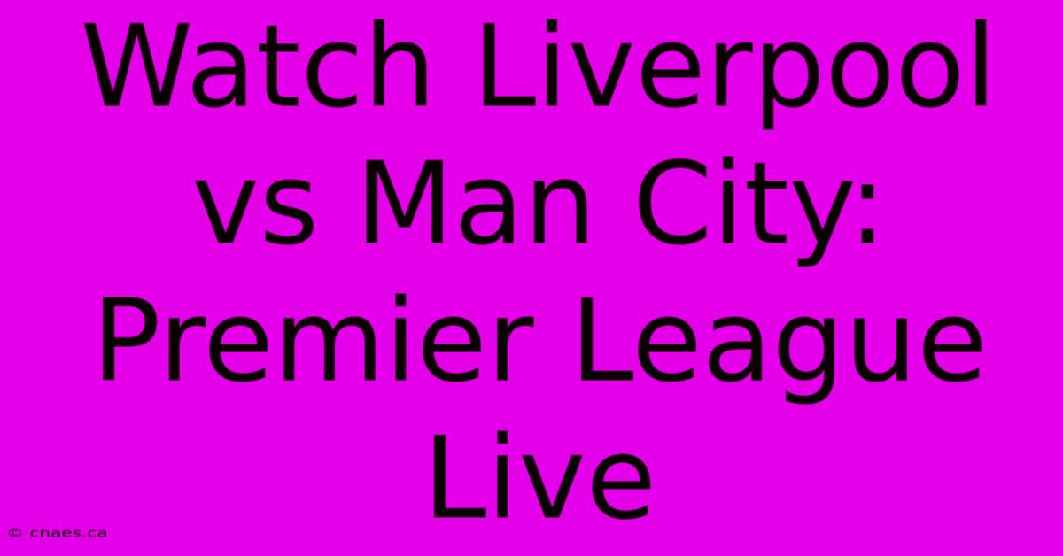 Watch Liverpool Vs Man City: Premier League Live