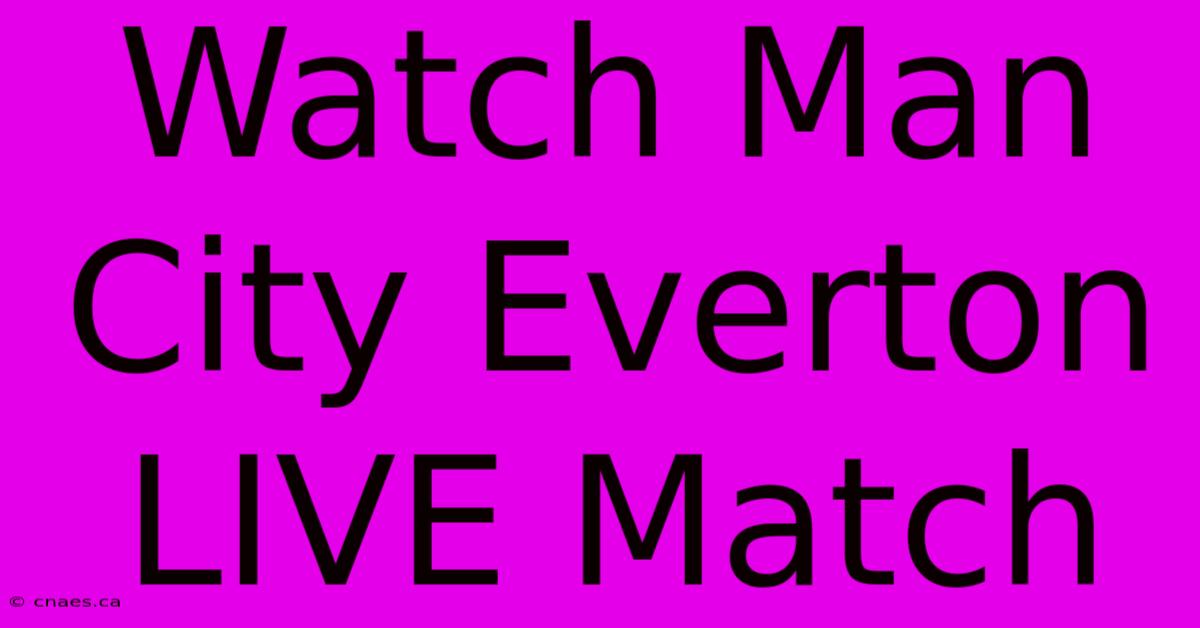 Watch Man City Everton LIVE Match