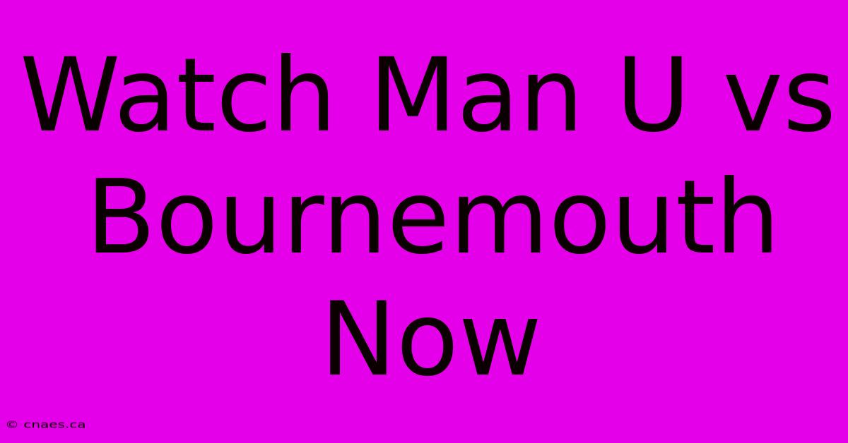 Watch Man U Vs Bournemouth Now