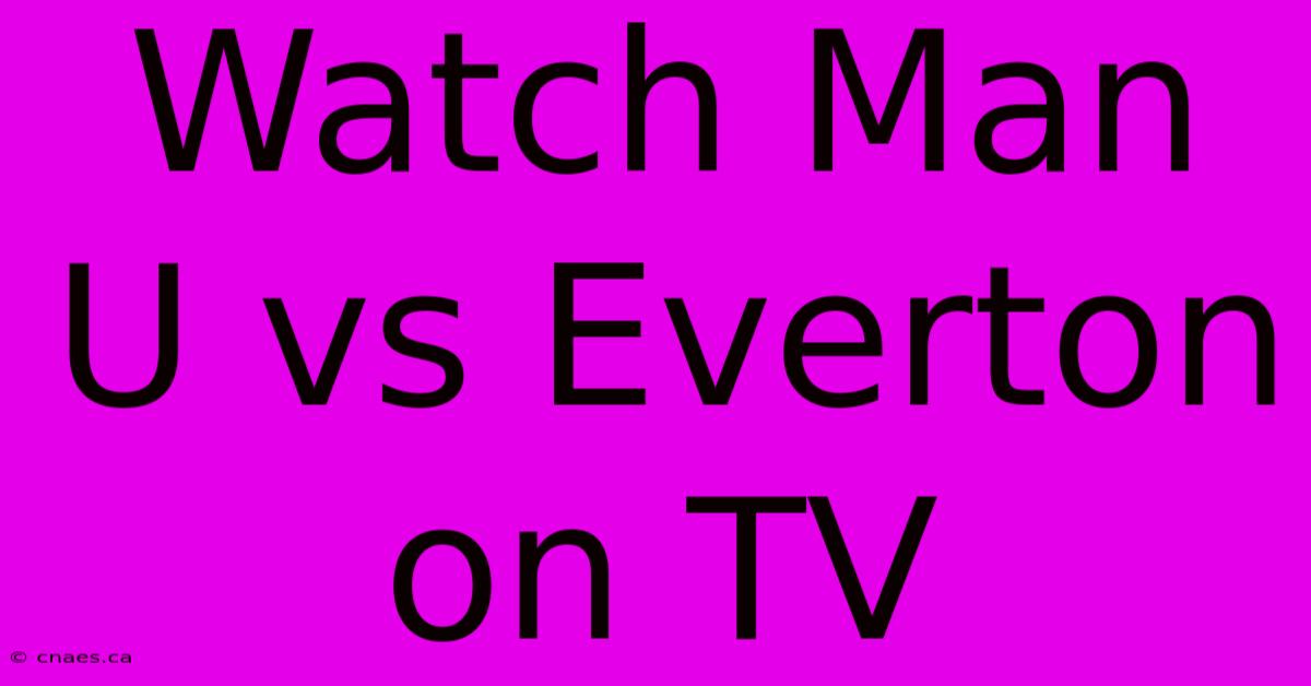 Watch Man U Vs Everton On TV