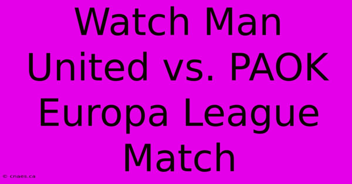 Watch Man United Vs. PAOK Europa League Match 