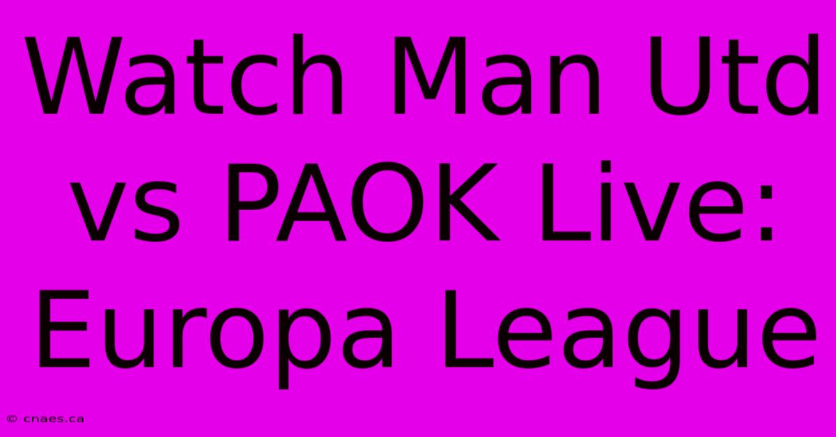 Watch Man Utd Vs PAOK Live: Europa League