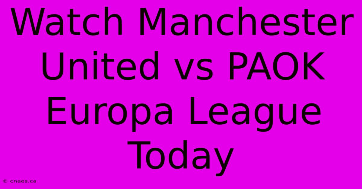 Watch Manchester United Vs PAOK Europa League Today