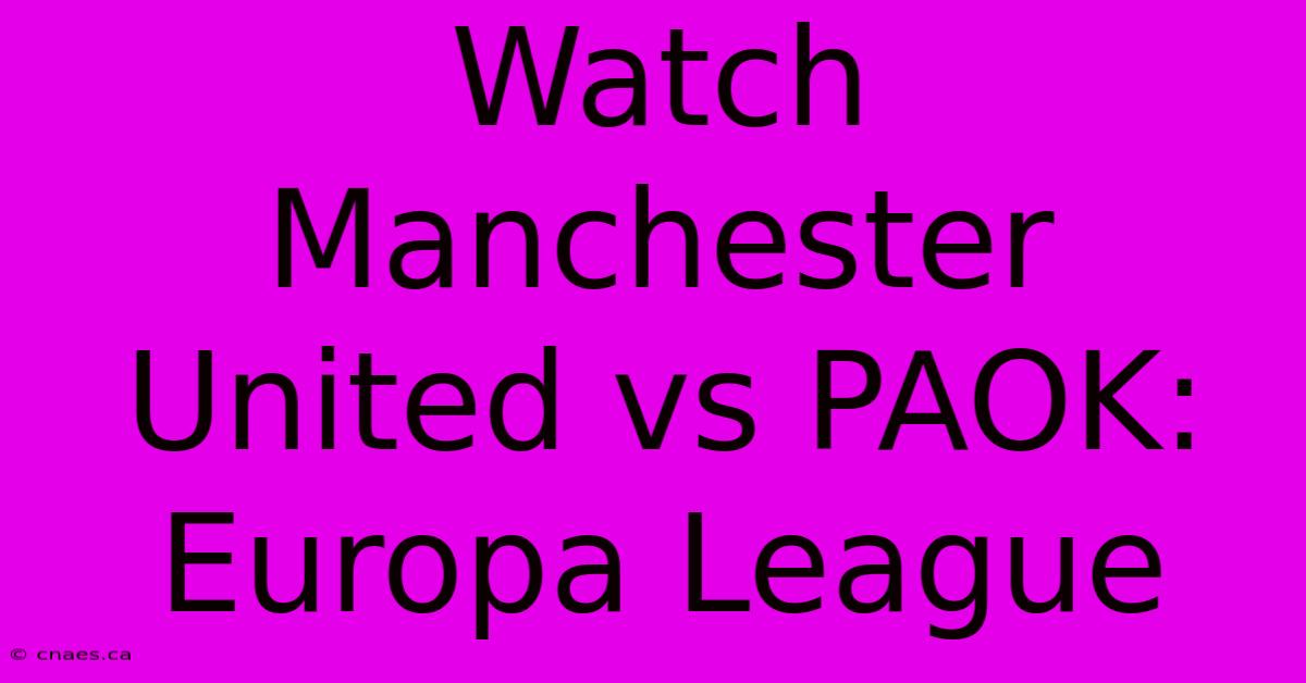 Watch Manchester United Vs PAOK: Europa League