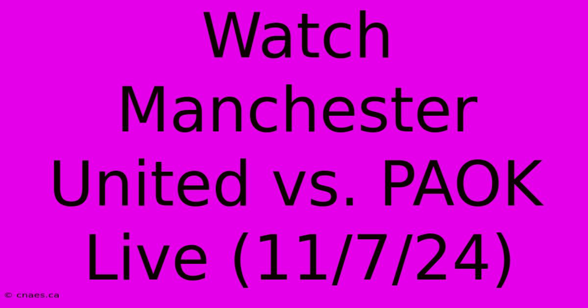 Watch Manchester United Vs. PAOK Live (11/7/24)