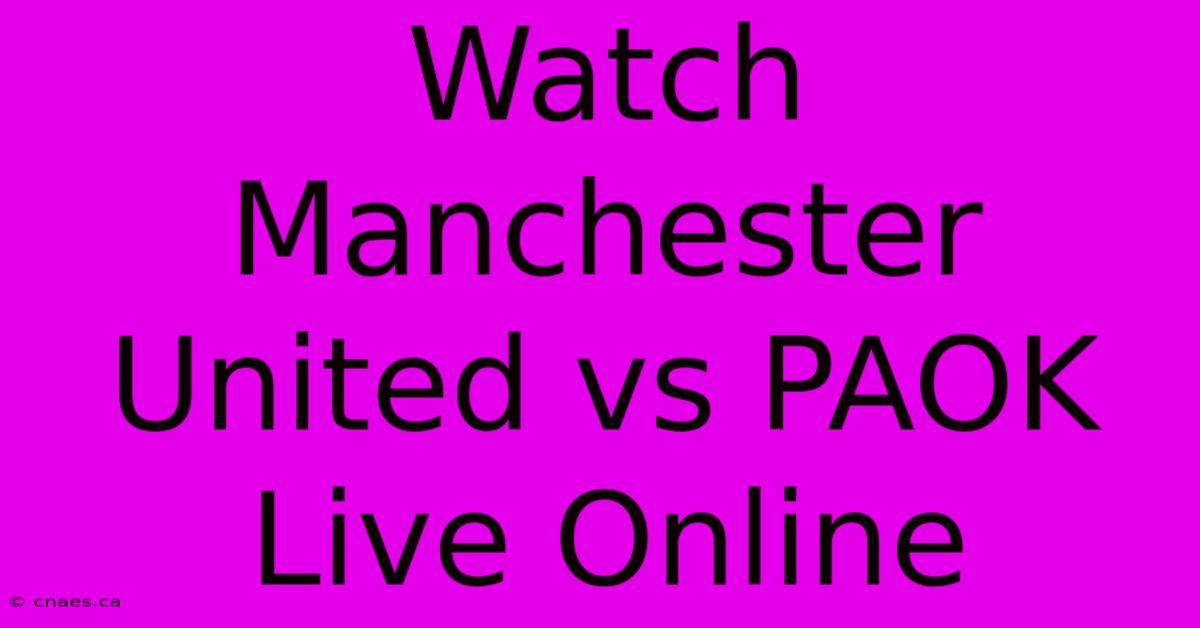 Watch Manchester United Vs PAOK Live Online