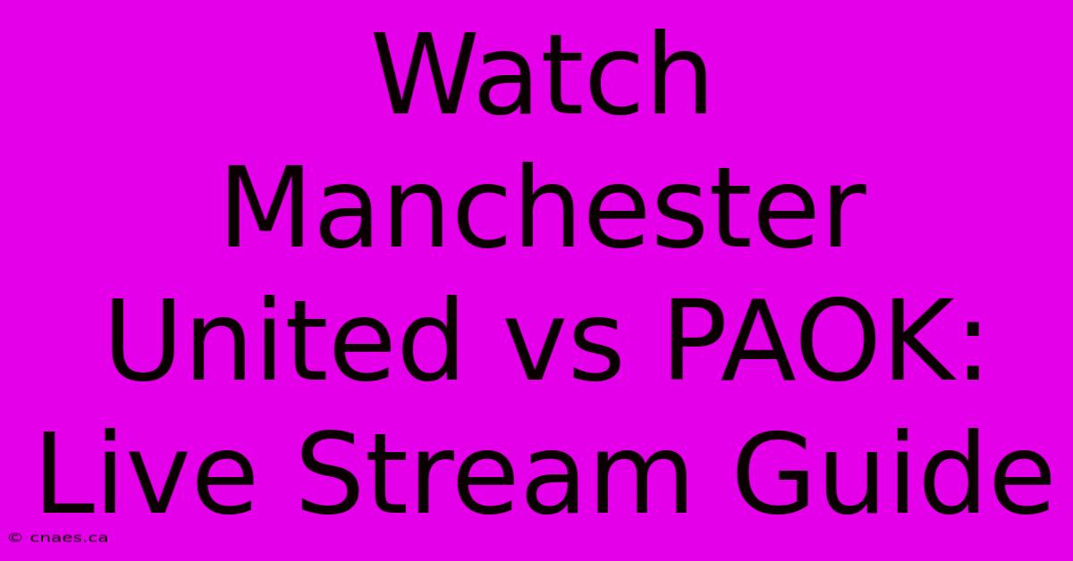 Watch Manchester United Vs PAOK: Live Stream Guide