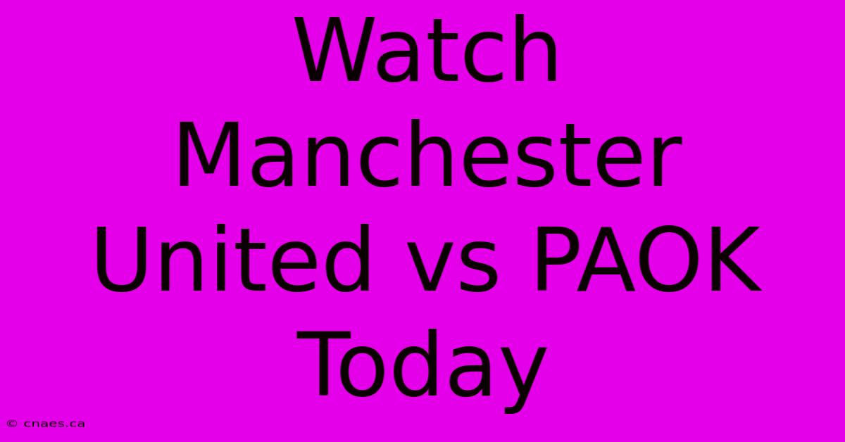 Watch Manchester United Vs PAOK Today