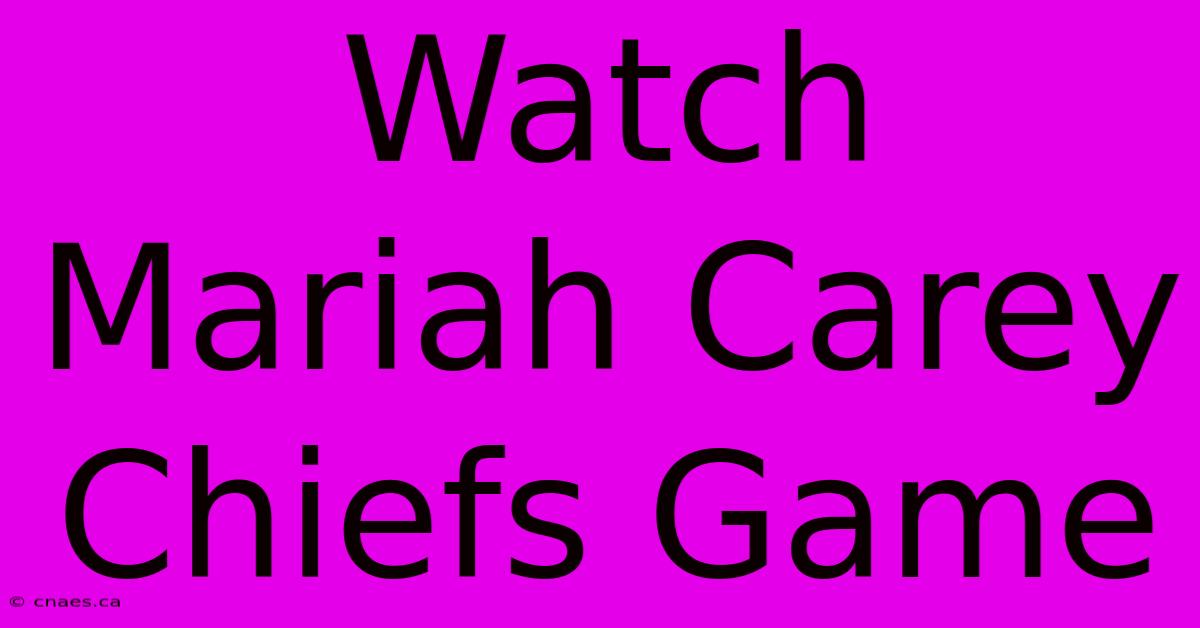 Watch Mariah Carey Chiefs Game