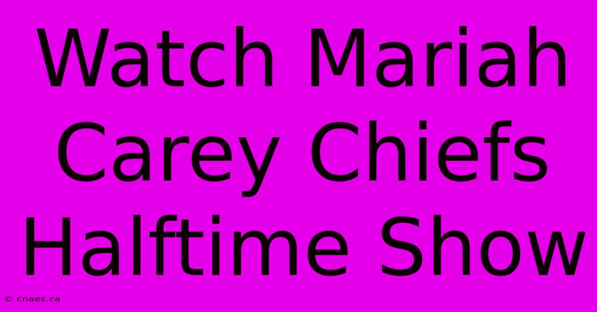 Watch Mariah Carey Chiefs Halftime Show