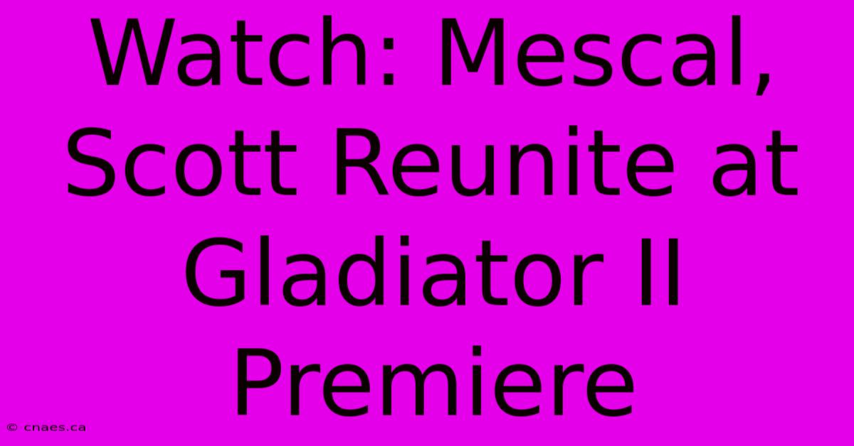 Watch: Mescal, Scott Reunite At Gladiator II Premiere