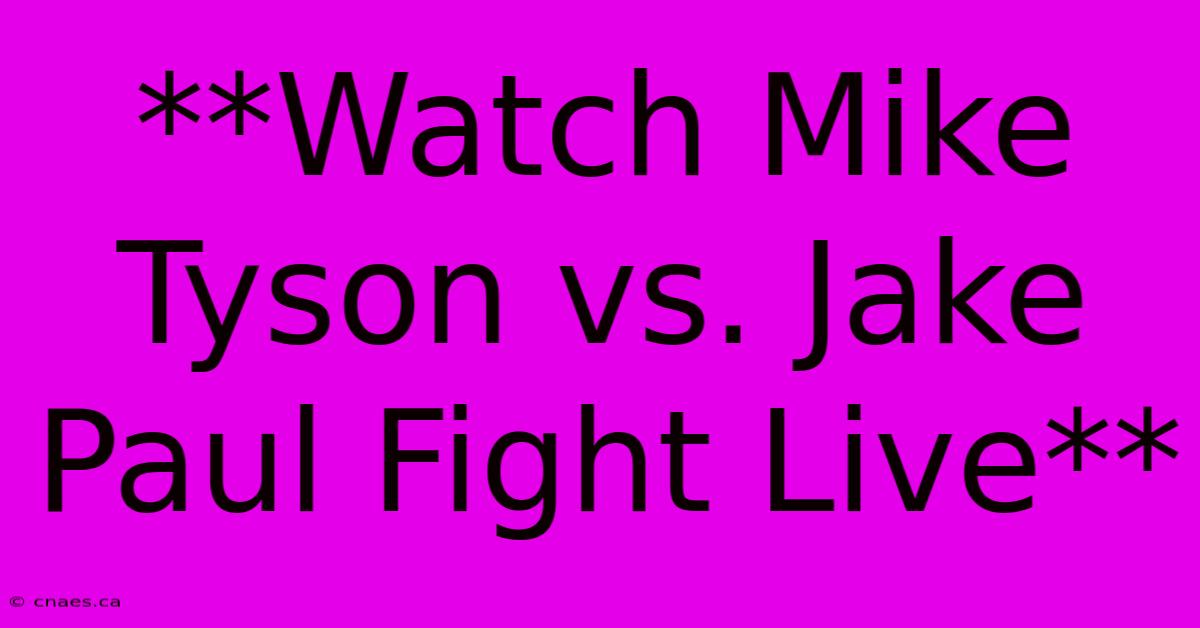 **Watch Mike Tyson Vs. Jake Paul Fight Live**