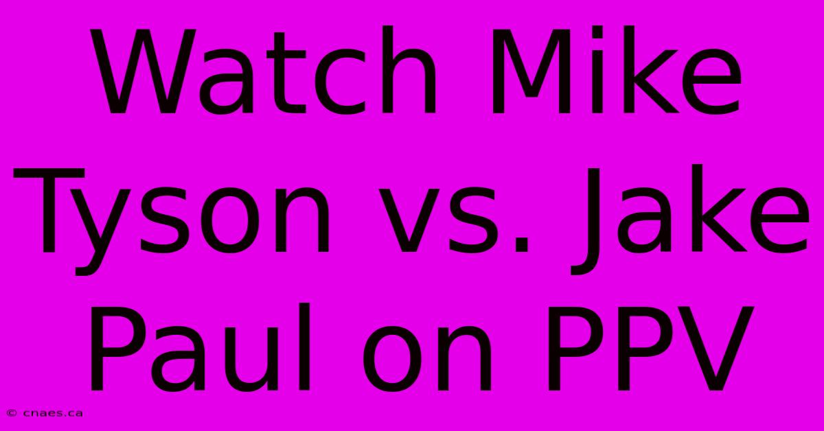 Watch Mike Tyson Vs. Jake Paul On PPV 