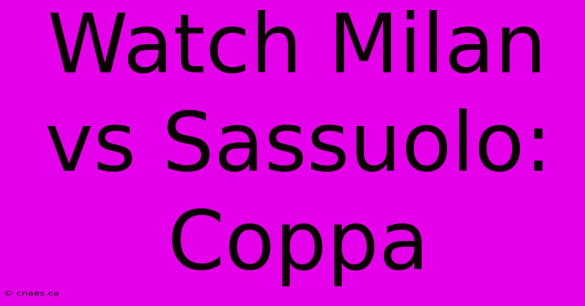 Watch Milan Vs Sassuolo: Coppa