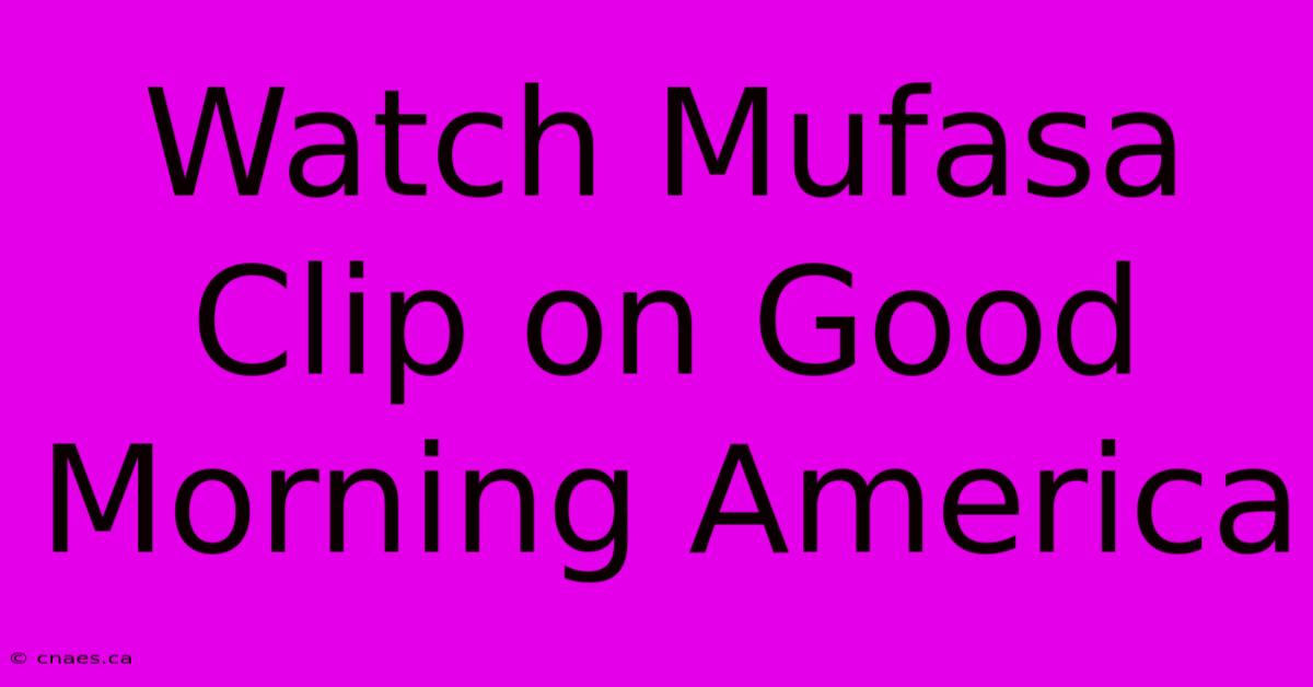 Watch Mufasa Clip On Good Morning America