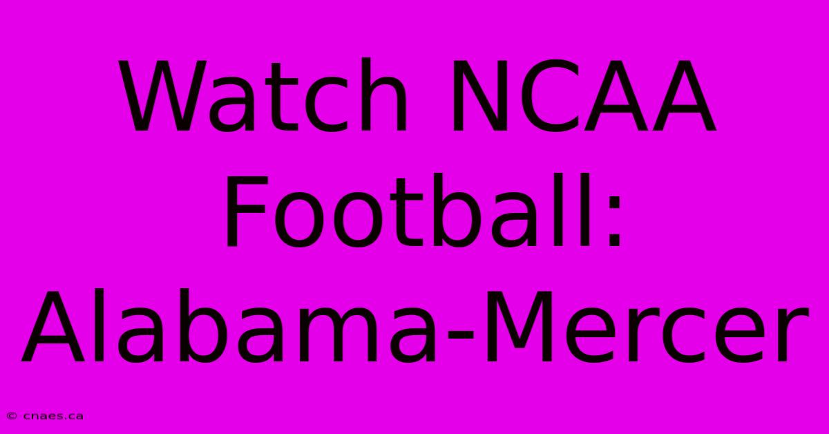 Watch NCAA Football: Alabama-Mercer