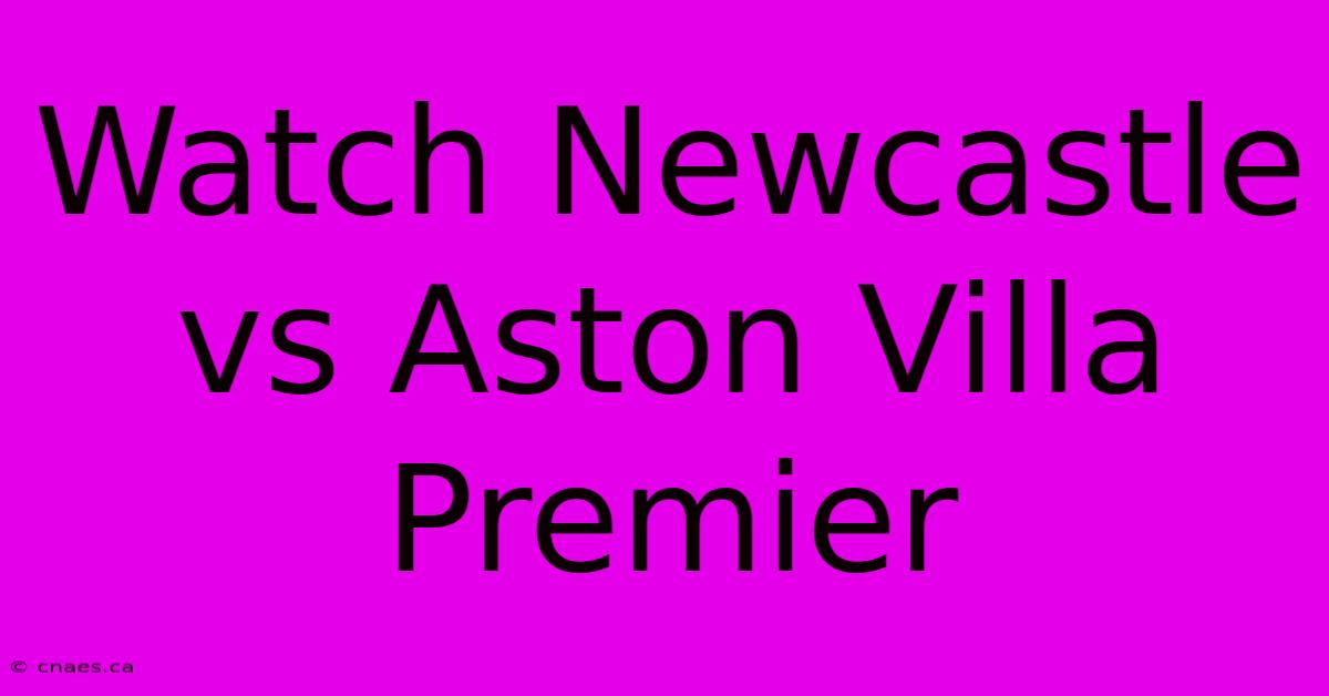 Watch Newcastle Vs Aston Villa Premier