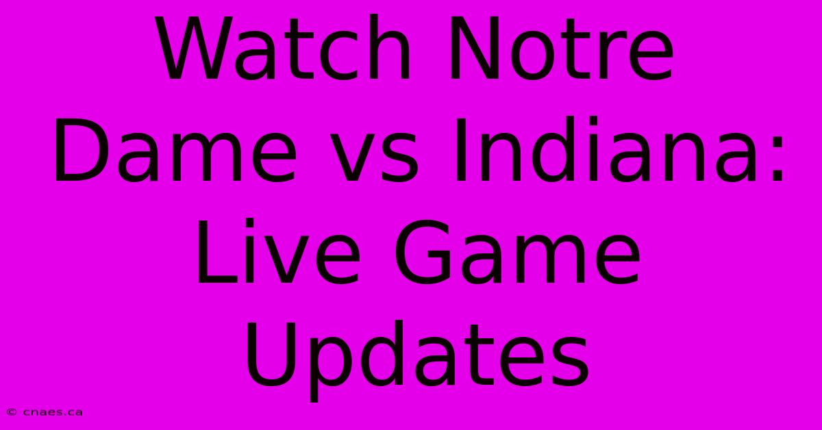 Watch Notre Dame Vs Indiana: Live Game Updates