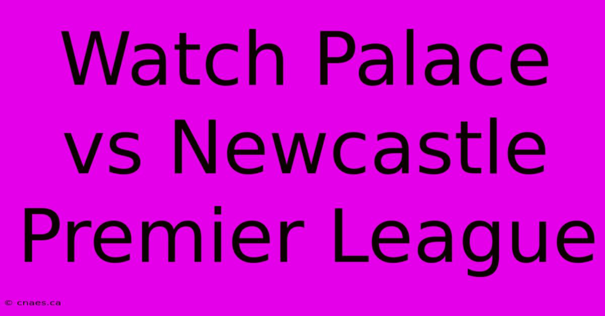 Watch Palace Vs Newcastle Premier League