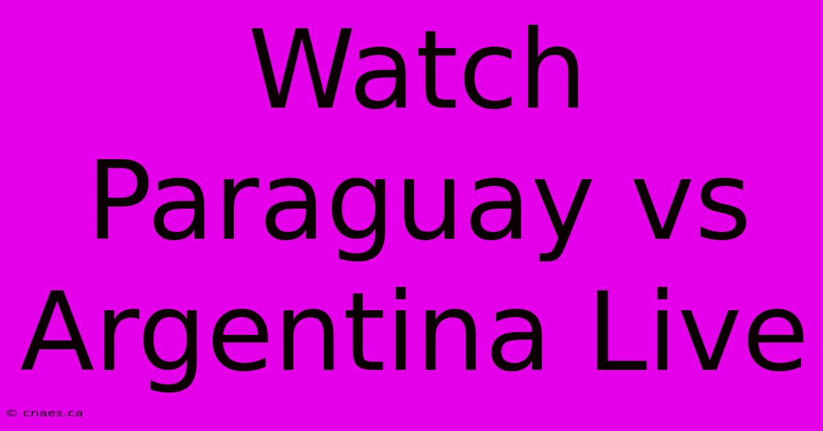 Watch Paraguay Vs Argentina Live