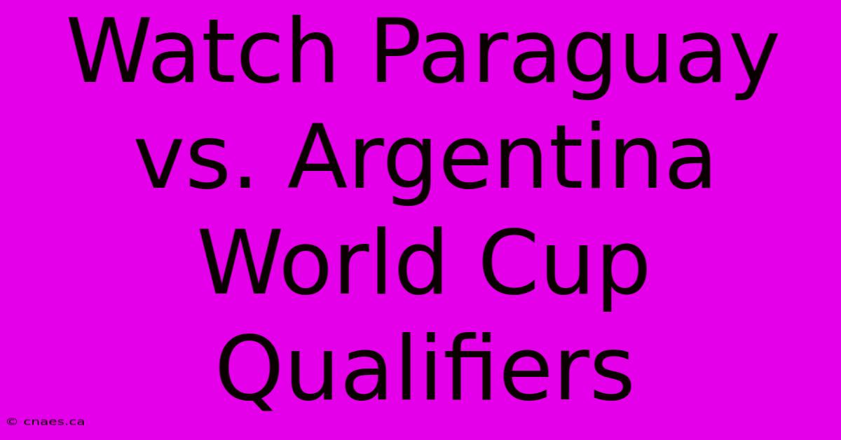 Watch Paraguay Vs. Argentina World Cup Qualifiers