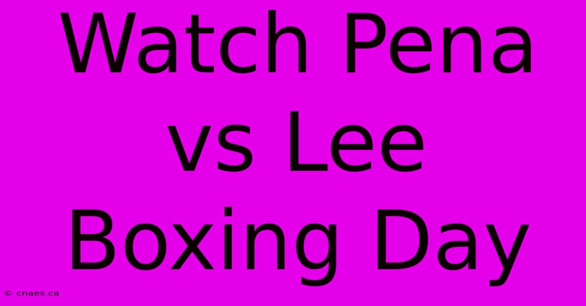 Watch Pena Vs Lee Boxing Day