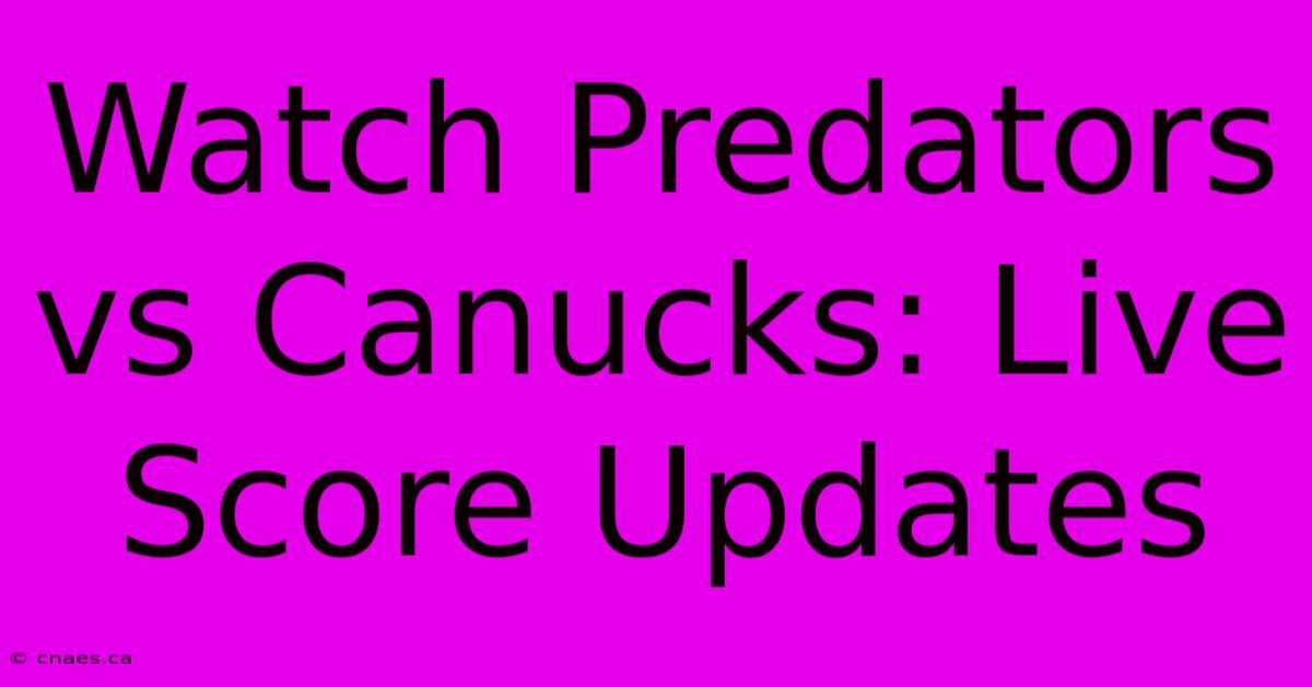 Watch Predators Vs Canucks: Live Score Updates