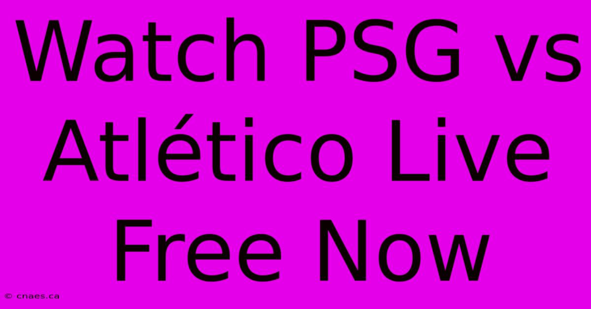 Watch PSG Vs Atlético Live Free Now 