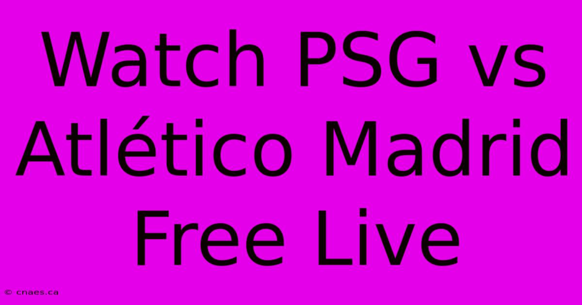 Watch PSG Vs Atlético Madrid Free Live