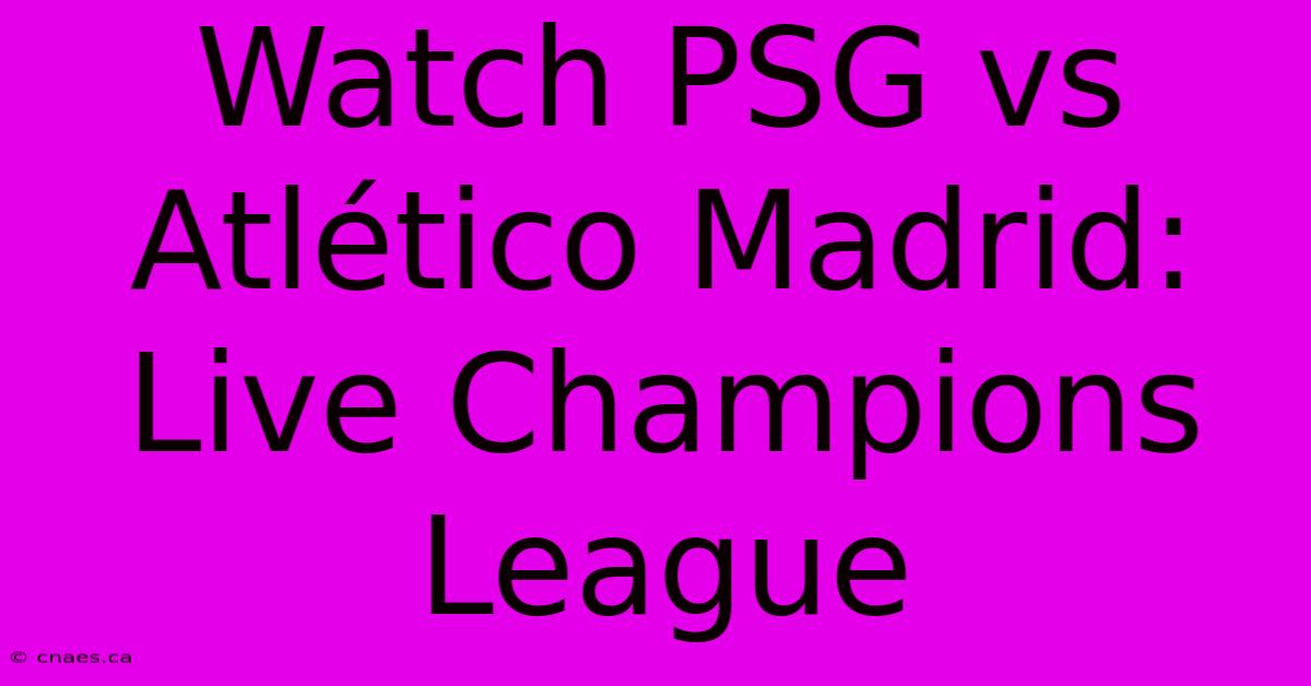 Watch PSG Vs Atlético Madrid: Live Champions League