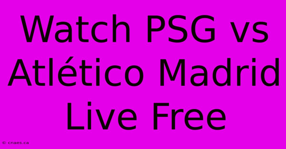 Watch PSG Vs Atlético Madrid Live Free