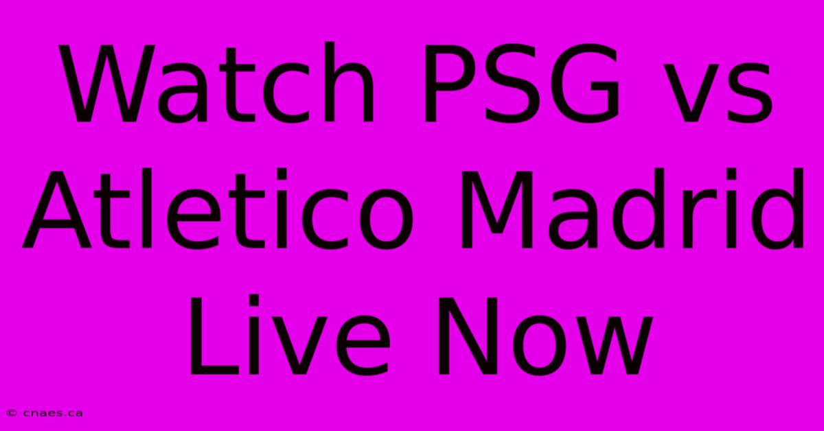 Watch PSG Vs Atletico Madrid Live Now