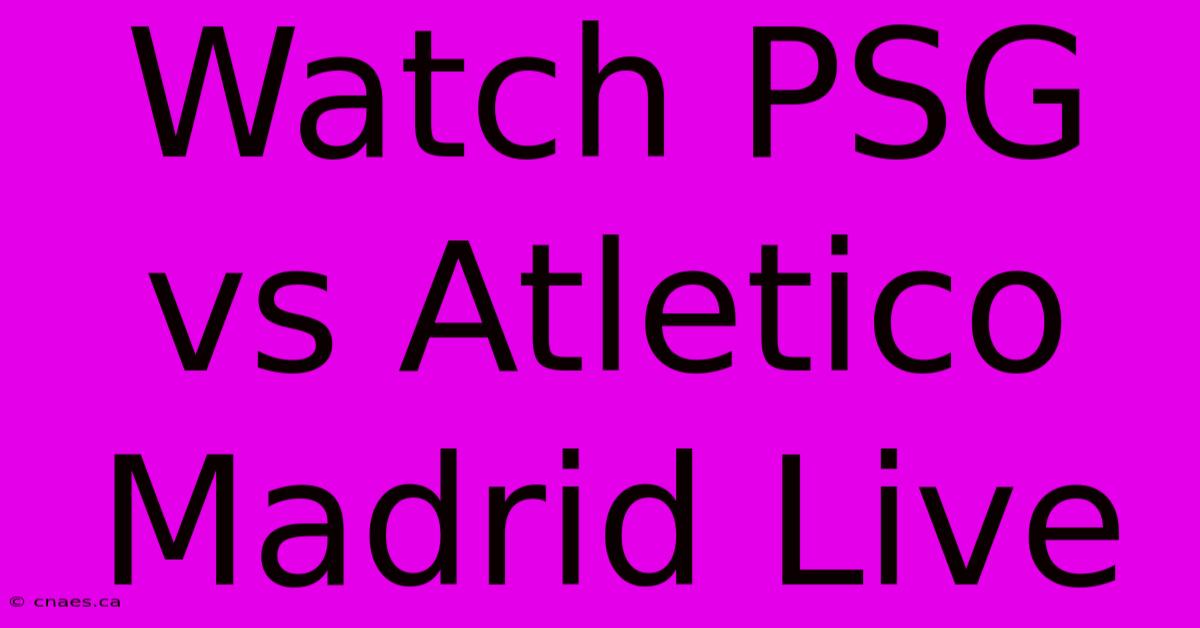 Watch PSG Vs Atletico Madrid Live