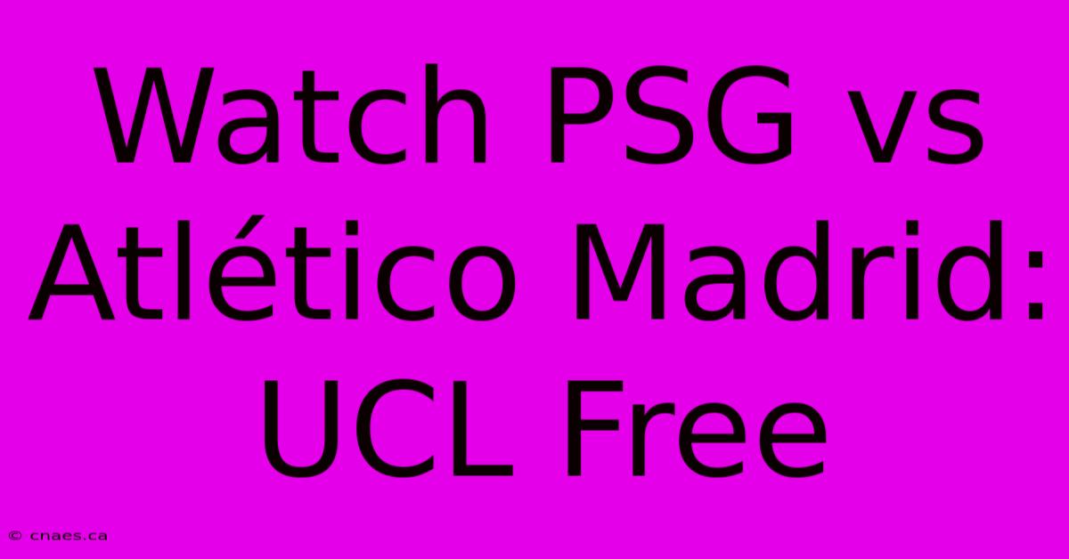 Watch PSG Vs Atlético Madrid: UCL Free