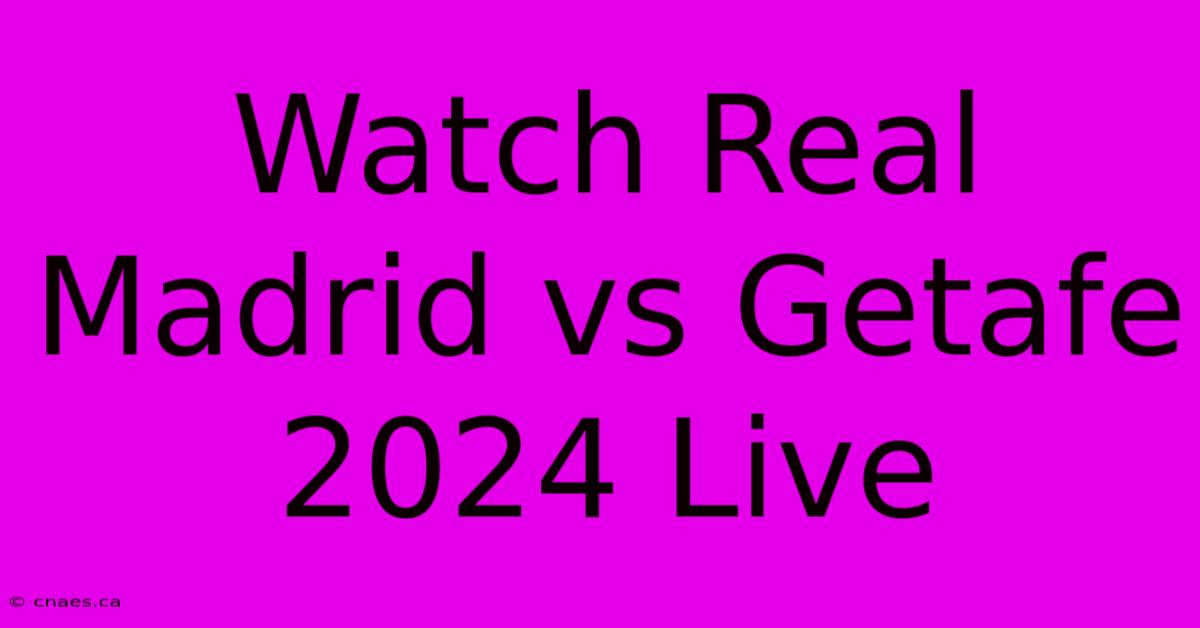 Watch Real Madrid Vs Getafe 2024 Live