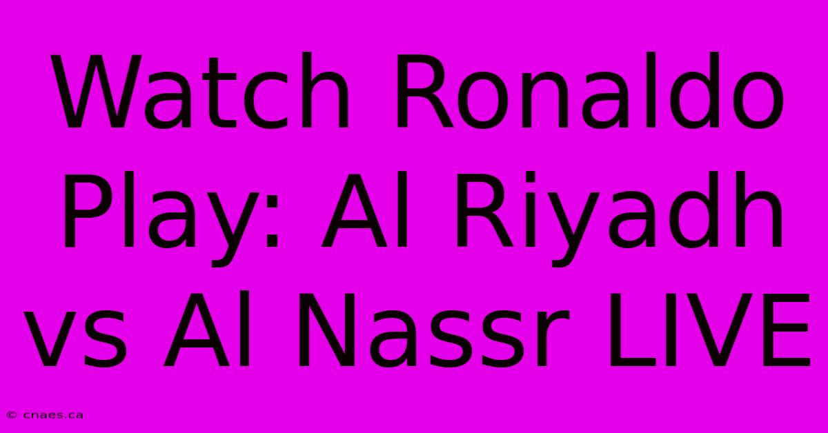 Watch Ronaldo Play: Al Riyadh Vs Al Nassr LIVE