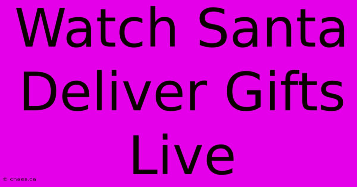 Watch Santa Deliver Gifts Live